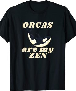 ORCAS are my ZEN Funny Orca Lover Nature Novelty T-Shirt