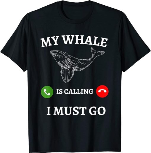 My Whale Is Calling And I Must Go Funny Ocean Orca Lover T-Shirt